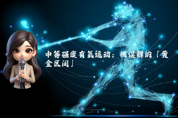 中等强度有氧运动：被误解的「黄金区间」