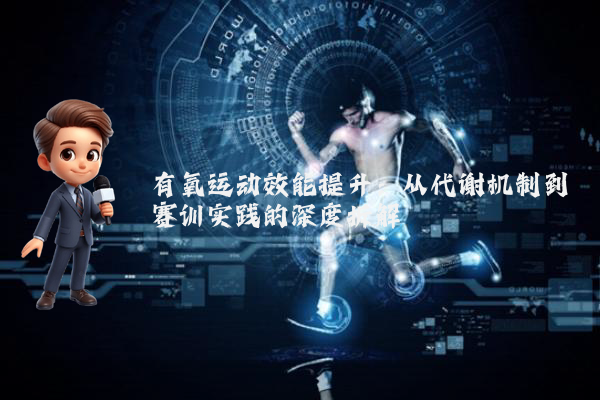 有氧运动效能提升：从代谢机制到赛训实践的深度拆解